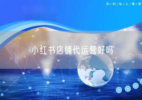 小红书店铺代运营好吗